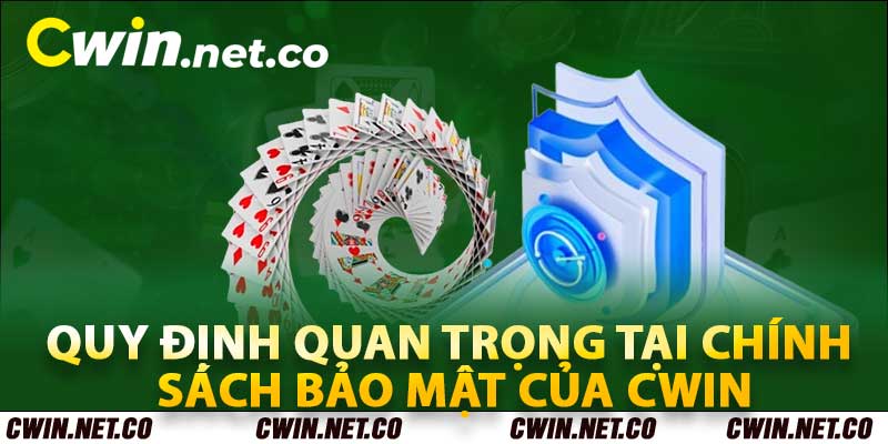 Các quy định quan trọng tại chính sách bảo mật của Cwin