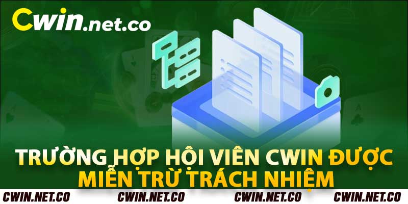 Trường hợp hội viên Cwin được miễn trừ trách nhiệm