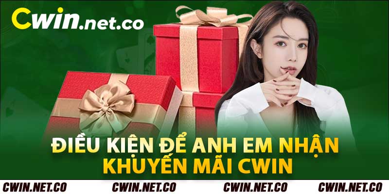 Điều kiện để anh em nhận khuyến mãi Cwin