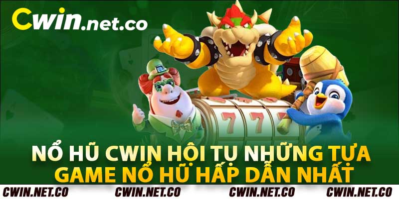 Nổ hũ Cwin hội tụ những tựa game nổ hũ hấp dẫn nhất