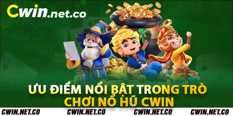 Ưu điểm nổi bật trong trò chơi nổ hũ Cwin